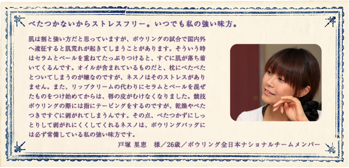 ベタつかないからストレスフリー。いつでも私の強い味方。