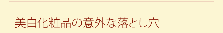 美白化粧品の意外な落とし穴