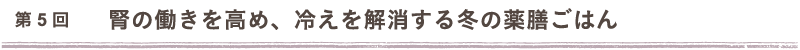 第5回　腎の働きを高め、冷えを解消する冬の薬膳ごはん